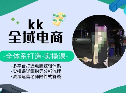 KK全域电商，全体系打造实操课，多平台打造电商逻辑体系-HAC社区