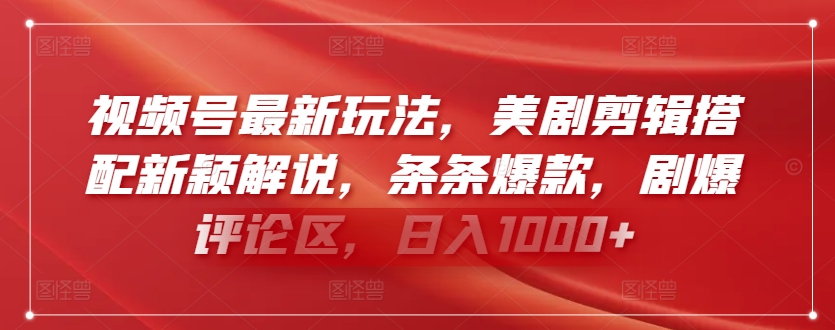 视频号最新玩法，美剧剪辑搭配新颖解说，条条爆款，剧爆评论区，日入1000+-HAC社区