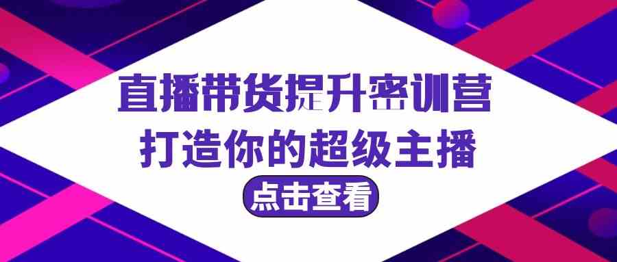 直播带货提升特训营，打造你的超级主播（3节直播课+配套资料）-HAC社区