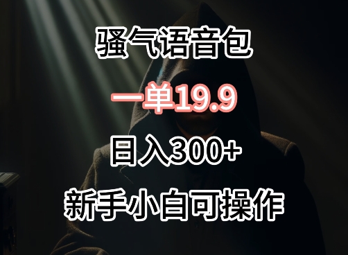 0成本卖骚气语音包，一单19.9.日入300+-HAC社区