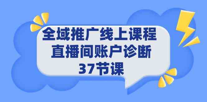 （9577期）全域推广线上课程 _ 直播间账户诊断 37节课-八度网创