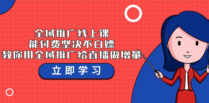 全域推广线上课，能付费坚决不白嫖，教你用全域推广给直播做增量-37节课-HAC社区