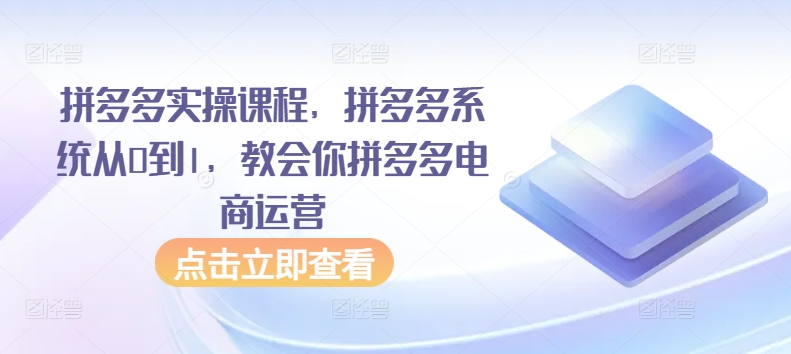 拼多多实操课程，拼多多系统从0到1，教会你拼多多电商运营-HAC社区