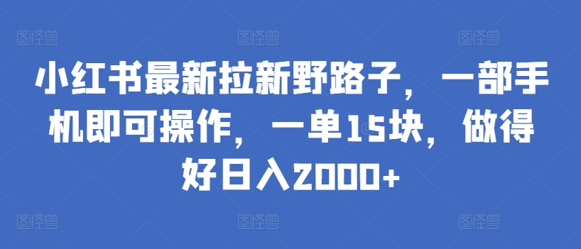 小红书最新拉新野路子，一部手机即可操作，一单15块，做得好日入2000+-HAC社区