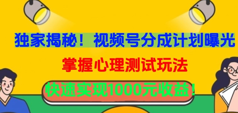 独家揭秘！视频号分成计划曝光，掌握心理测试玩法，快速实现1000元收益-HAC社区