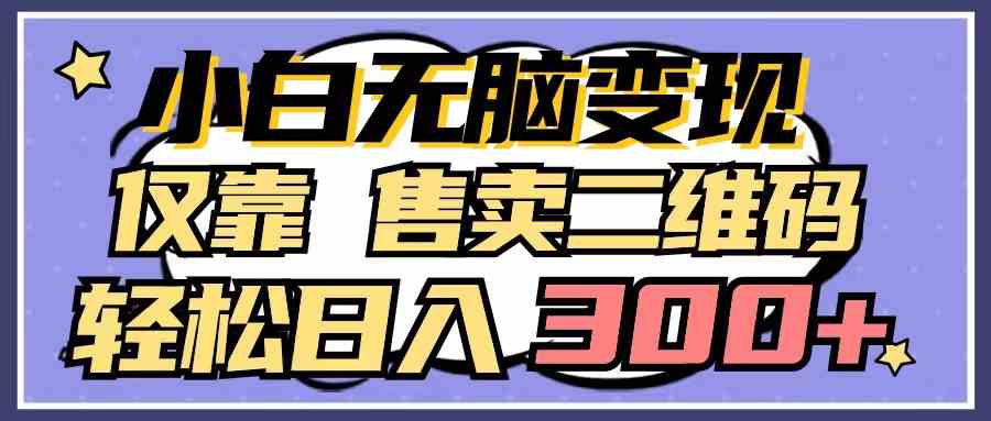 （9637期）小白无脑变现，仅靠售卖二维码，轻松日入300+-创享网