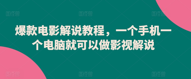 爆款电影解说教程，一个手机一个电脑就可以做影视解说-HAC社区