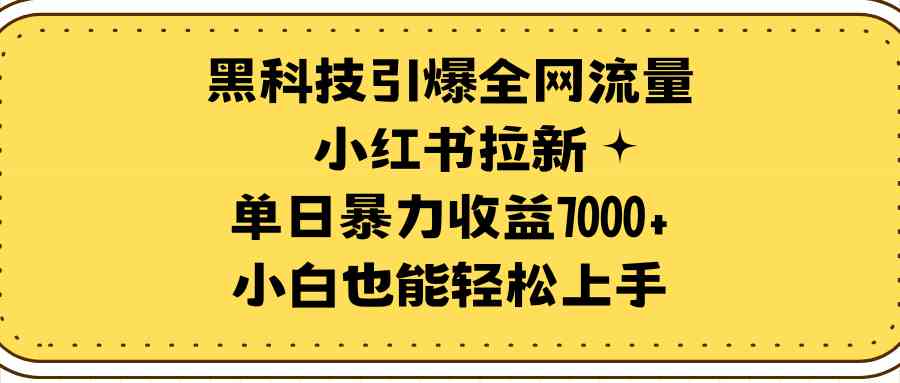 （9679期）黑科技引爆全网流量小红书拉新，单日暴力收益7000+，小白也能轻松上手-HAC社区