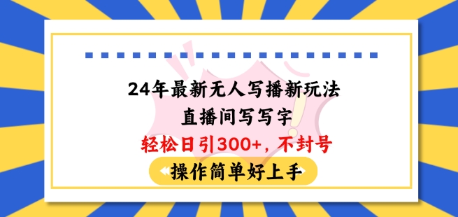 24年最新无人写播新玩法直播间，写写字轻松日引100+粉丝，不封号操作简单好上手清迈曼芭椰创赚-副业项目创业网清迈曼芭椰