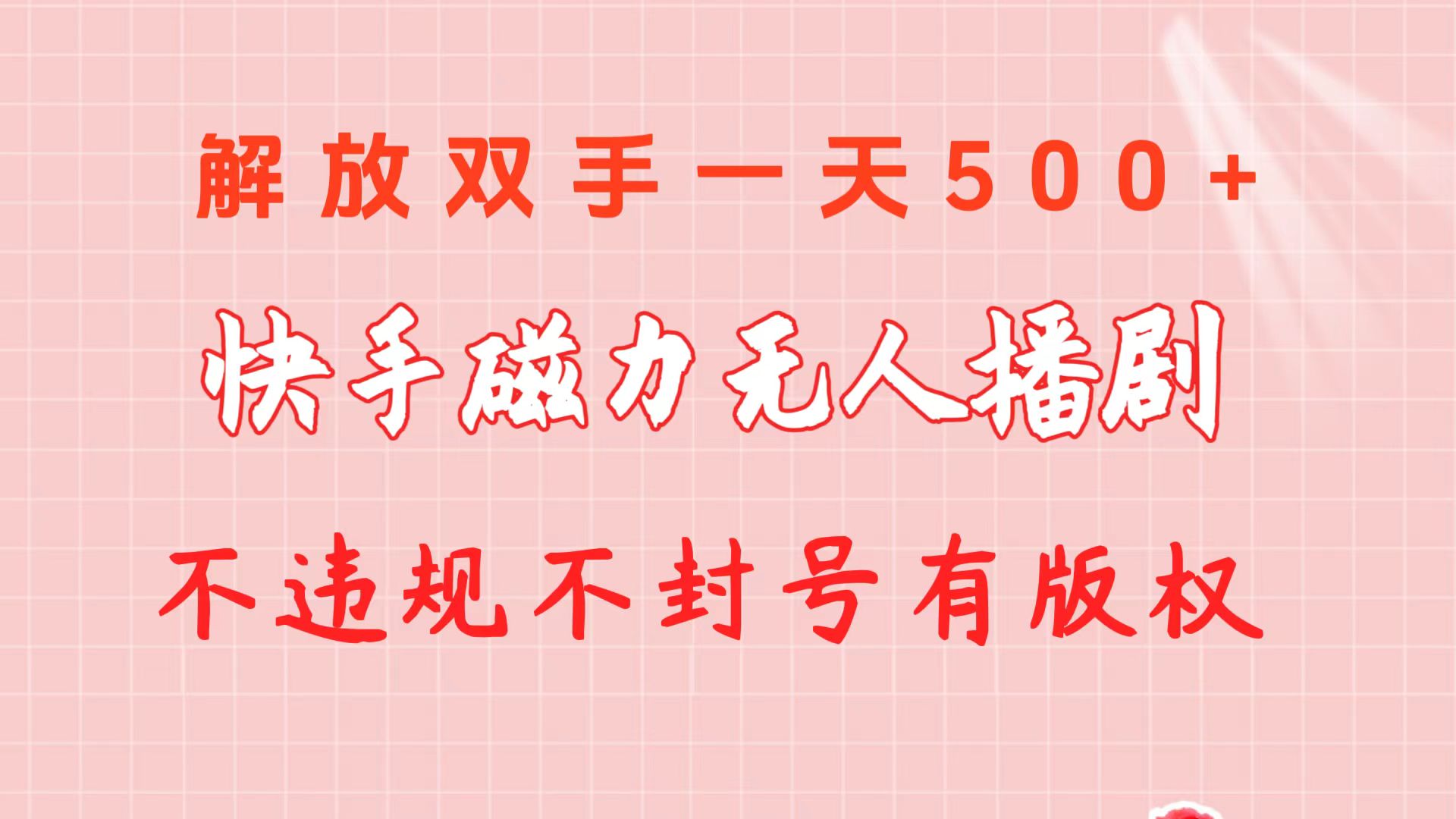 （10410期）快手磁力无人播剧玩法 一天500+ 不违规不封号有版权-云网创